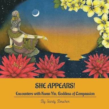 Sandy Boucher - She Appears! Encounters with Kwan Yin, Goddess of Compassion, Häftad