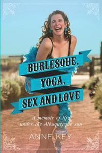 bokomslag Burlesque, Yoga, Sex and Love