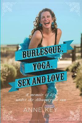 Anne Key - Burlesque, Yoga, Sex and Love, Häftad