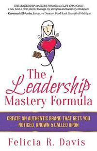 bokomslag The Leadership Mastery Formula: Create an Authentic Brand that Gets You Noticed, Known & Called Upon