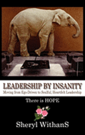 bokomslag Leadership by Insanity: Moving from Ego-Driven to Soulful, Heartful Leadership