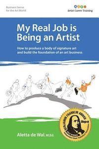 bokomslag My Real Job is Being an Artist: How to produce a body of signature art and build the foundation of an art business