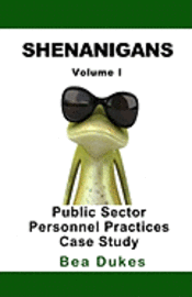 Shenanigans: Volume I Public Sector Personnel Practices Case Study 1