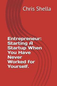 bokomslag Entrepreneur: Starting a Startup When You Have Never Worked for Yourself.