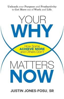 Your WHY Matters NOW: How Some Achieve More and Others Don't 1