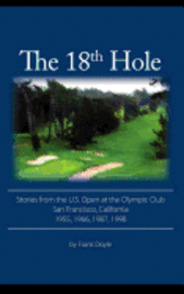 bokomslag The 18th Hole: Stories from the U.S. Open at the Olympic Club, San Francisco, California 1955, 1966, 1987, 1998