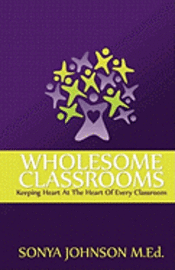 Wholesome Classrooms: Keeping Heart At The Heart Of Every Classroom 1