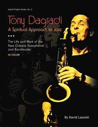 bokomslag Tony Dagradi, A Spiritual Approach to Jazz: The Life and Work of the New Orleans Saxophonist and Bandleader (in Color)