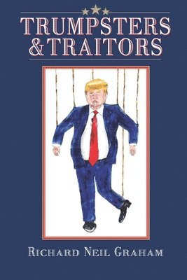 Richard Graham, Richard Neil Graham - Trumpsters & Traitors: Alternative Facts are Lies and Most Jokes are True, Häftad
