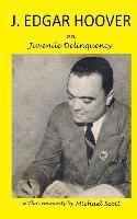 bokomslag J. Edgar Hoover on Juvenile Delinquency: with Commentary by Michael Scott