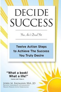 bokomslag Decide Success: You Ain't Dead Yet: Twelve Action Steps to Achieve the Success You Truly Desire