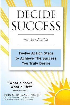 bokomslag Decide Success: You Ain't Dead Yet: Twelve Action Steps to Achieve the Success You Truly Desire