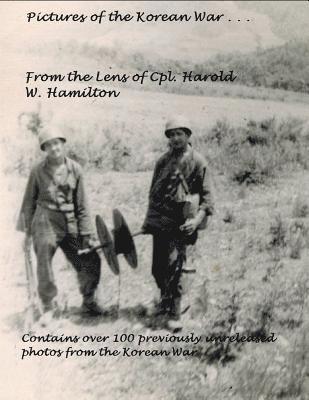 Pictures of the Korean War . . .: From the Lens of Cpl. Harold W. Hamilton 1