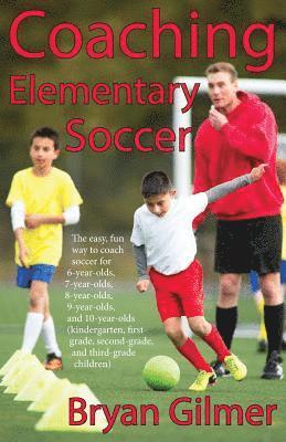 bokomslag Coaching Elementary Soccer: The easy, fun way to coach soccer for 6-year-olds, 7-year-olds, 8-year-olds, 9-year-olds, and 10-year-olds (kindergar-