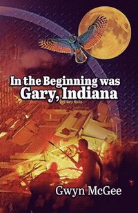 bokomslag In The Beginning Was Gary, Indiana
