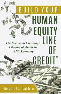 bokomslag Build Your Human Equity Line of Credit(tm): The Secrets to Creating a Lifetime of Assets in Any Economy