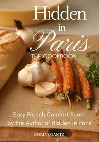 bokomslag Hidden in Paris -- The Cookbook: Easy French Comfort Food by the Author of Hidden in Paris
