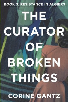 bokomslag The Curator of Broken Things Book 3: Resistance in Algiers