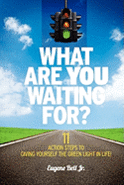 What Are YOU Waiting For?: 11 Action Steps to Giving Yourself the Green Light in Life! 1