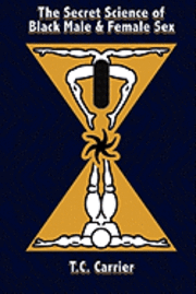 The Secret Science of Black Male and Female Sex: The Secret Science of Sex. Where the physical body transcends into the spiritual dimension.