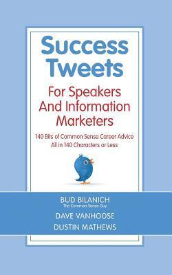 Success Tweets For Speakers and Information Marketers: 140 Bits of Common Sense Career Advice all in 140 Characters or Less