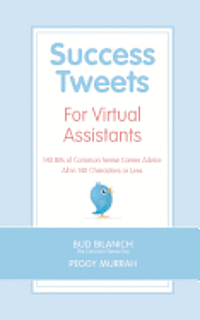 Success Tweets For Virtual Assistants: 140 Bits of Common Sense Career Advice For Professional VAs All in 140 Characters or Less 1