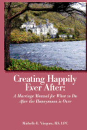 bokomslag Creating Happily Ever After: A Marriage Manual for What to Do After the Honeymoon is Over