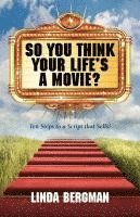 bokomslag So You Think Your Life's a Movie? - Ten Steps to a Script That Sells