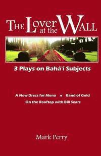 bokomslag The Lover at the Wall: 3 Plays on Baha'i Subjects