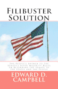 Filibuster Solution: The People's Answer to theSenate's Super Majority RulesorReturning the Senate to theStates and the People 1