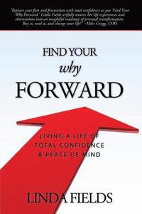bokomslag Find Your Why Forward: Living Life of Total Confidence & Peace of Mind
