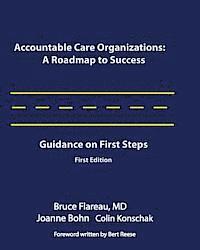 Joanne Bohn, Colin Konschak - Accountable Care Organizations: A Roadmap for Success: Guidance on First Steps, Häftad