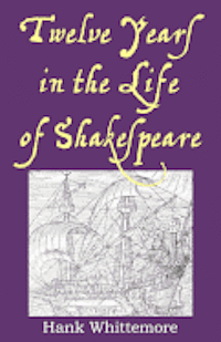 Hank Whittemore, William E. Boyle - Twelve Years in the Life of Shakespeare, Häftad