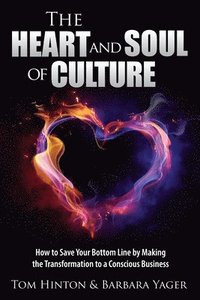 bokomslag The Heart and Soul of Culture: How to Save Your Bottom Line by Making the Transformation to a Conscious Business
