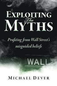 bokomslag Exploiting the Myths: Profiting from Wall Street's misguided beliefs