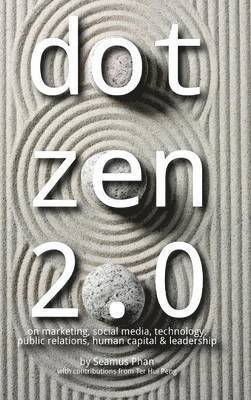 bokomslag Dot Zen 2.0 - On Marketing, Social Media, Technology, Public Relations, Human Capital & Leadership