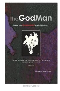 The GodMan (Text Only Version): infinite love encapsulated in a finite moment 1