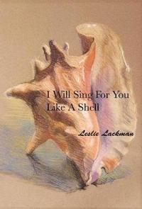 bokomslag I Will Sing For You Like A Shell