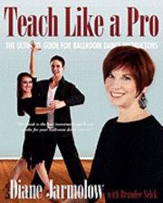 Diane Jarmolow - Teach Like a Pro: The Ultimate Guide for Ballroom Dance Instructors, Häftad