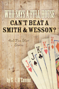 bokomslag Who Says A Full House Can't Beat A Smith and Wesson?: And Five Short Stories