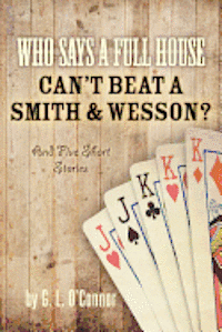 G. L. O'Connor - Who Says A Full House Can't Beat A Smith and Wesson?: And Five Short Stories, Häftad