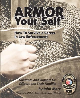 Armor Your Self: How to Survive a Career in Law Enforcement: Guidance and Support for Officers and Their Families 1