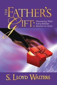bokomslag The Father's Gift: Discovering What Every Believer Receives in Christ