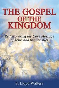 bokomslag The Gospel of the Kingdom: Rediscovering The Core Teaching of Jesus and The Apostles