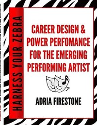 bokomslag Harness Your ZEBRA: Career Design & Power Performance for the Emerging Performing Artist