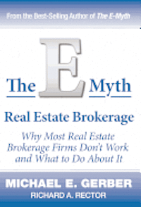 The E-Myth Real Estate Brokerage: Why Most Real Estate Brokerage Firms Don't Work and What to Do about It