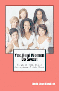 Yes, Real Women Do Sweat: Straight Talk About Menopause Guide Book 1