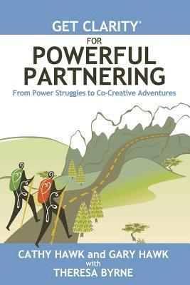 Gary Hawk, Theresa Byrne - Get Clarity for Powerful Partnering: From Power Struggles to Co-Creative Adventures in All Your Relationships, Häftad