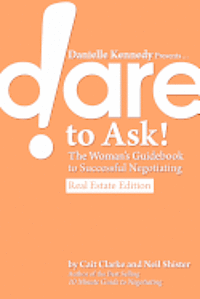 bokomslag Danielle Kennedy Presents...Dare to Ask! The Woman's Guidebook to Negotiating, Real Estate Edition