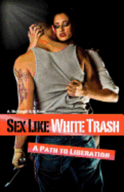 bokomslag Sex Like White Trash: A Path to Liberation